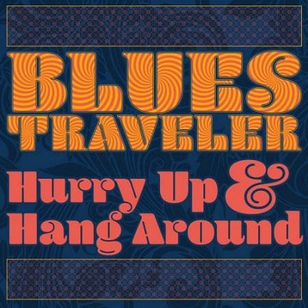 BLUES TRAVELER - HURRY UP & HANG AROUND 2018